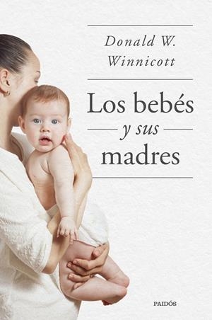 LOS BEBÉS Y SUS MADRES | 9788449339042 | WINNICOTT, DONALD W. | Galatea Llibres | Librería online de Reus, Tarragona | Comprar libros en catalán y castellano online