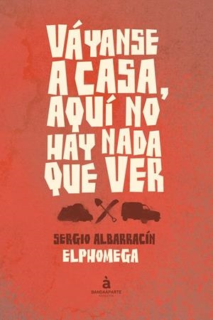 VÁYANSE A CASA, AQUÍ NO HAY NADA QUE VER | 9788494043949 | ALBARRACÍN (ELPHOMEGA) SERGIO | Galatea Llibres | Llibreria online de Reus, Tarragona | Comprar llibres en català i castellà online