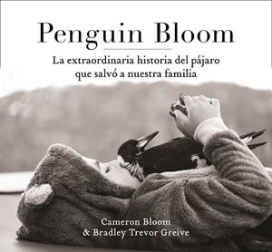 PENGUIN BLOOM: LA EXTRAORDINARIA HISTORIA DEL PÁJARO QUE SALVÓ A NUESTRA FAMILIA | 9788401021237 | BLOOM, CAMERON/GREIVE, TREVOR | Galatea Llibres | Librería online de Reus, Tarragona | Comprar libros en catalán y castellano online