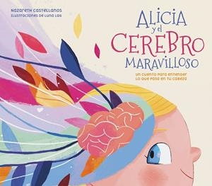 ALICIA Y EL CEREBRO MARAVILLOSO | 9788448859855 | CASTELLANOS, NAZARETH/LÓPEZ-ALCÁNTARA, LUNA | Galatea Llibres | Llibreria online de Reus, Tarragona | Comprar llibres en català i castellà online