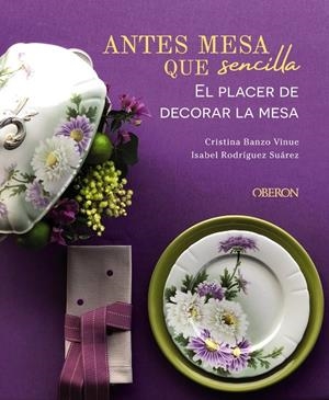 ANTES MESA QUE SENCILLA. EL PLACER DE DECORAR LA MESA | 9788441545403 | BANZO VINUE, CRISTINA/RODRÍGUEZ SUÁREZ, ISABEL | Galatea Llibres | Librería online de Reus, Tarragona | Comprar libros en catalán y castellano online