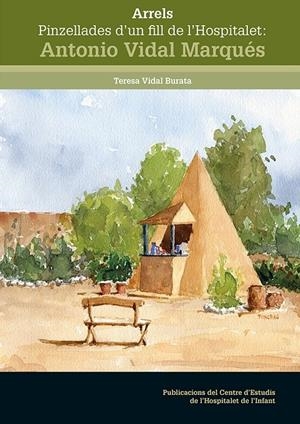 ARRELS PINZELLADES D'UN FILL DE L'HOSPITALET: ANTONIO VIDAL MARQUÉS | 9788413561806 | VIDAL BURATA, TERESA | Galatea Llibres | Llibreria online de Reus, Tarragona | Comprar llibres en català i castellà online