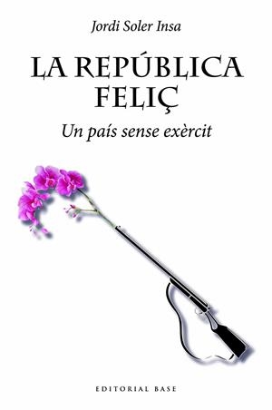 LA REPÚBLICA FELIÇ. UN PAÍS SENSE EXÈRCIT | 9788419007032 | SOLER INSA, JORDI | Galatea Llibres | Llibreria online de Reus, Tarragona | Comprar llibres en català i castellà online