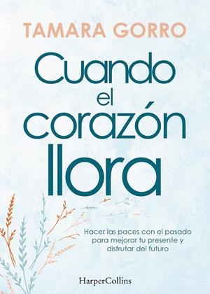 CUANDO EL CORAZÓN LLORA. HACER LAS PACES CON EL PASADO PARA MEJORAR TU PRESENTE | 9788491397359 | GORRO, TAMARA | Galatea Llibres | Llibreria online de Reus, Tarragona | Comprar llibres en català i castellà online