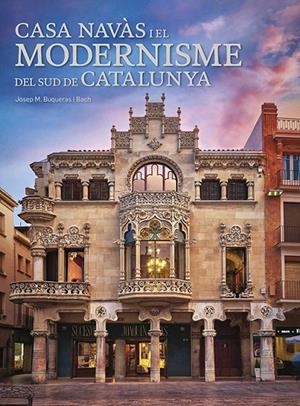 CASA NAVÀS I EL MODERNISME DEL SUD DE CATALUNYA | 9788484789284 | BUQUERAS, JOSEP MARIA | Galatea Llibres | Librería online de Reus, Tarragona | Comprar libros en catalán y castellano online
