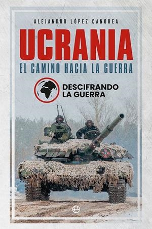 UCRANIA. EL CAMINO HACIA LA GUERRA | 9788413843582 | LA GUERRA, DESCIFRANDO/LÓPEZ CANOREA, ALEJANDRO | Galatea Llibres | Llibreria online de Reus, Tarragona | Comprar llibres en català i castellà online