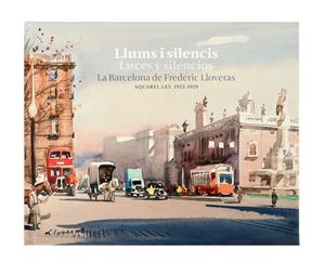 LLUMS I SILENCIS / LUCES Y SILENCIOS. LA BARCELONA DE FREDERIC LLOVERAS | 9788491563907 | LLOVERAS I HERRERA, FREDERIC | Galatea Llibres | Llibreria online de Reus, Tarragona | Comprar llibres en català i castellà online