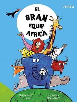 EL GRAN EQUIP AFRICÀ | 9788418609954 | LÓPEZ DEL FRESNO, SUSANA | Galatea Llibres | Llibreria online de Reus, Tarragona | Comprar llibres en català i castellà online