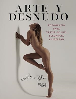 ARTE Y DESNUDO. FOTOGRAFÍA PARA VESTIR DE LUZ, ELEGANCIA Y LIBERTAD | 9788441544550 | GARCI, ANTONIO | Galatea Llibres | Llibreria online de Reus, Tarragona | Comprar llibres en català i castellà online