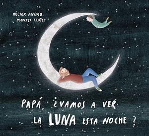 PAPÁ, ¿VAMOS A VER LA LUNA ESTA NOCHE? | 9788424673468 | ANORO, HECTOR | Galatea Llibres | Librería online de Reus, Tarragona | Comprar libros en catalán y castellano online