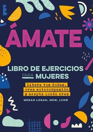 ÁMATE LIBERA TUS DUDAS, CREA AUTOCOMPASIÓN Y ACEPTA QUIÉN ERES | 9788441441514 | LOGAN, MEGAN | Galatea Llibres | Llibreria online de Reus, Tarragona | Comprar llibres en català i castellà online
