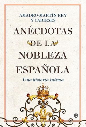 ANÉCDOTAS DE LA NOBLEZA ESPAÑOLA | 9788413843711 | REY Y CABIESES, AMADEO-MARTÍN | Galatea Llibres | Llibreria online de Reus, Tarragona | Comprar llibres en català i castellà online