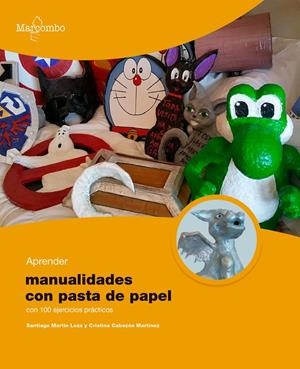 APRENDER MANUALIDADES CON PASTA DE PAPEL CON 100 EJERCICIOS PRÁCTICOS | 9788426735010 | MARTÍN LEZA, SANTIAGO/CABEZÓN MARTÍNEZ, CRISTINA | Galatea Llibres | Librería online de Reus, Tarragona | Comprar libros en catalán y castellano online