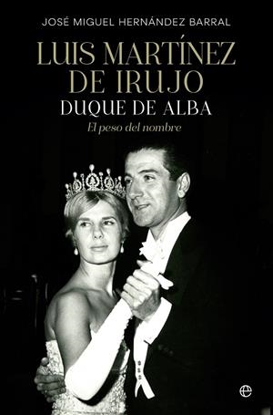 LUIS MARTÍNEZ DE IRUJO. DUQUE DE ALBA. EL PESO DEL NOMBRE | 9788413844329 | HERNÁNDEZ BARRAL, JOSÉ MIGUEL | Galatea Llibres | Librería online de Reus, Tarragona | Comprar libros en catalán y castellano online