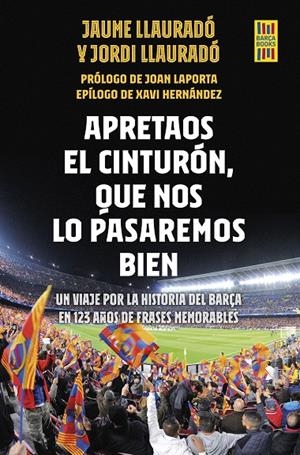 APRETAOS EL CINTURON, QUE NOS LO PASAREMOS BIEN UN VIAJE POR LA HISTORIA DEL BARÇA EN 123 AÑOS DE FRASES MEMORABLES | 9788448029876 | LLAURADÓ, JORDI / LLAURADO, JAUME | Galatea Llibres | Llibreria online de Reus, Tarragona | Comprar llibres en català i castellà online