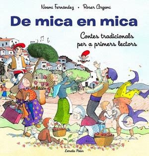 DE MICA EN MICA. CONTES TRADICIONALS PER A PRIMERS LECTORS | 9788413893372 | FERNÁNDEZ SELVA, NOEMÍ/ARGEMÍ, ROSER | Galatea Llibres | Llibreria online de Reus, Tarragona | Comprar llibres en català i castellà online