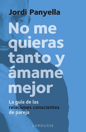 NO ME QUIERAS TANTO Y ÁMAME MEJOR | 9788419250186 | PANYELLA SOLER, JORDI | Galatea Llibres | Librería online de Reus, Tarragona | Comprar libros en catalán y castellano online