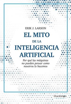 EL MITO DE LA INTELIGENCIA ARTIFICIAL | 9788413611686 | LARSON, ERIK J. | Galatea Llibres | Librería online de Reus, Tarragona | Comprar libros en catalán y castellano online