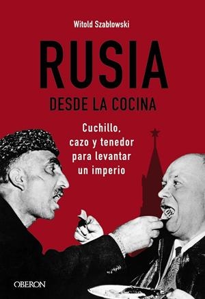 RUSIA DESDE LA COCINA. CUCHILLO, CAZO Y TENEDOR PARA LEVANTAR UN IMPERIO | 9788441545847 | SZABLOWSKI, WITOLD | Galatea Llibres | Librería online de Reus, Tarragona | Comprar libros en catalán y castellano online