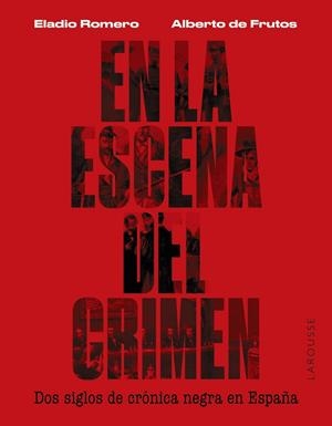 EN LA ESCENA DEL CRIMEN. DOS SIGLOS DE CRÓNICA NEGRA EN ESPAÑA | 9788419250674 | ROMERO GARCÍA, ELADIO/FRUTOS DÁVALOS, ALBERTO DE | Galatea Llibres | Llibreria online de Reus, Tarragona | Comprar llibres en català i castellà online