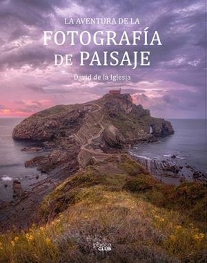 LA AVENTURA DE LA FOTOGRAFÍA DE PAISAJE | 9788441545861 | DE LA IGLESIA, DAVID | Galatea Llibres | Librería online de Reus, Tarragona | Comprar libros en catalán y castellano online