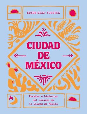 CIUDAD DE MEXICO RECETAS E HISTORIAS DEL CORAZÓN DE LA CIUDAD DE MÉXICO | 9788419043061 | DIAZ-FUENTES, EDSON | Galatea Llibres | Librería online de Reus, Tarragona | Comprar libros en catalán y castellano online