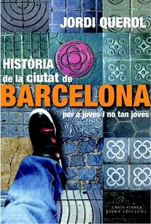 HISTÒRIA DE LA CIUTAT DE BARCELONA PER A JOVES I NO TAN JOVES | 9788483306949 | QUEROL I PIERA, JORDI | Galatea Llibres | Llibreria online de Reus, Tarragona | Comprar llibres en català i castellà online