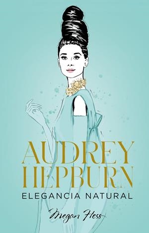 AUDREY HEPBURN. ELEGANCIA NATURAL | 9788418820663 | HESS, MEGAN | Galatea Llibres | Librería online de Reus, Tarragona | Comprar libros en catalán y castellano online