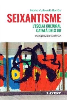 SEIXANTISME, L'ESCLAT CULTURAL CATALÀ DELS 60 | 9788418680243 | VALLVERDÚ BORRÀS, MARTA | Galatea Llibres | Llibreria online de Reus, Tarragona | Comprar llibres en català i castellà online