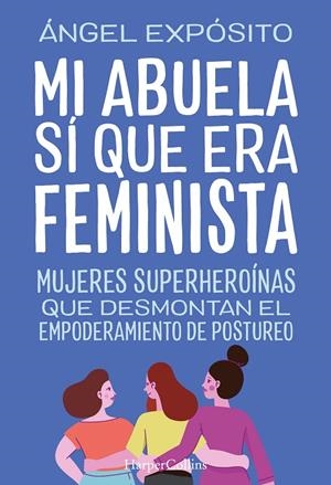 MI ABUELA SÍ QUE ERA FEMINISTA. MUJERES SUPERHEROÍNAS QUE DESMONTAN EL FEMINISMO | 9788491398783 | EXPÓSITO, ÁNGEL | Galatea Llibres | Llibreria online de Reus, Tarragona | Comprar llibres en català i castellà online
