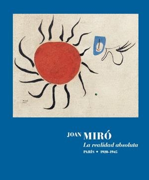 JOAN MIRO LA REALIDAD ABSOLUTA PARIS 1920-1945 | 9788418934506 | MIRÓ, JOAN | Galatea Llibres | Llibreria online de Reus, Tarragona | Comprar llibres en català i castellà online