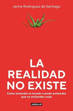 LA REALIDAD NO EXISTE | 9788403523135 | RODRÍGUEZ DE SANTIAGO, JAIME | Galatea Llibres | Librería online de Reus, Tarragona | Comprar libros en catalán y castellano online