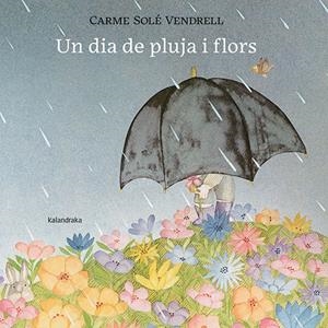 UN DIA DE PLUJA I FLORS | 9788418558658 | SOLÉ VENDRELL, CARME | Galatea Llibres | Librería online de Reus, Tarragona | Comprar libros en catalán y castellano online
