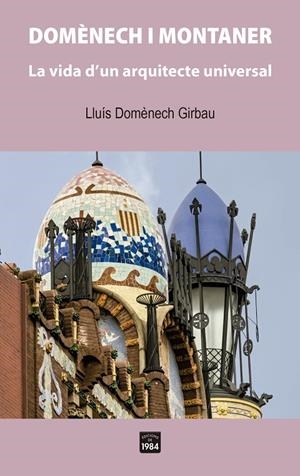 DOMÈNECH I MONTANER. LA VIDA D’UN ARQUITECTE UNIVERSAL | 9788418858314 | DOMÈNECH GIRBAU, LLUÍS | Galatea Llibres | Llibreria online de Reus, Tarragona | Comprar llibres en català i castellà online