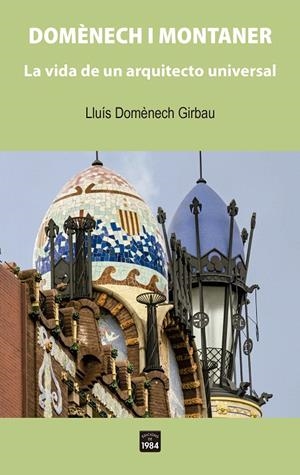 DOMÈNECH I MONTANER. LA VIDA DE UN ARQUITECTO UNIVERSAL | 9788418858338 | DOMÈNECH GIRBAU, LLUÍS | Galatea Llibres | Llibreria online de Reus, Tarragona | Comprar llibres en català i castellà online
