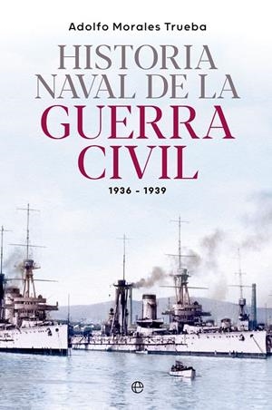 HISTORIA NAVAL DE LA GUERRA CIVIL 1936-1939 | 9788413845548 | MORALES TRUEBA, ADOLFO | Galatea Llibres | Llibreria online de Reus, Tarragona | Comprar llibres en català i castellà online