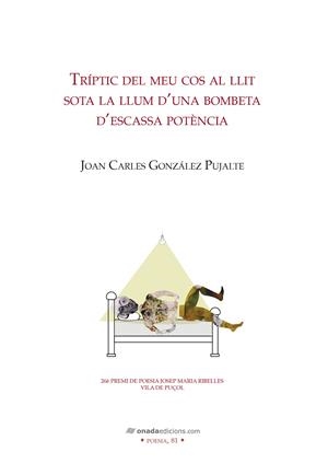 TRÍPTIC DEL MEU COS AL LLIT SOTA LA LLUM D’UNA BOMBETA D’ESCASSA POTÈNCIA | 9788419606211 | GONZÁLEZ PUJALTE, JOAN CARLES | Galatea Llibres | Llibreria online de Reus, Tarragona | Comprar llibres en català i castellà online
