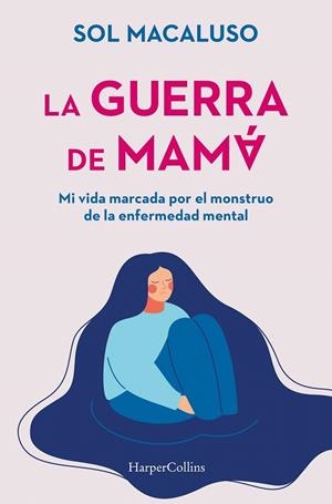 LA GUERRA DE MAMÁ. MI VIDA MARCADA POR EL MONSTRUO DE LA ENFERMEDAD MENTAL | 9788491399087 | MACALUSO, SOL | Galatea Llibres | Llibreria online de Reus, Tarragona | Comprar llibres en català i castellà online