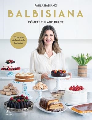 BALBISIANA. CÓMETE TU LADO DULCE. 70 RECETAS DE LA REINA DE LAS TARTAS | 9788467069051 | BABIANO, PAULA | Galatea Llibres | Llibreria online de Reus, Tarragona | Comprar llibres en català i castellà online