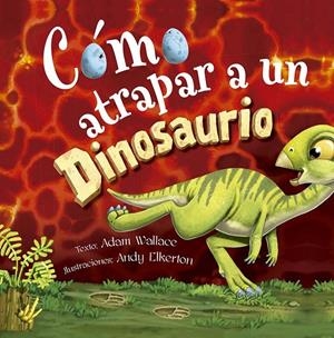 CÓMO ATRAPAR A UN DINOSAURIO | 9788491456483 | WALLACE, ADAM | Galatea Llibres | Llibreria online de Reus, Tarragona | Comprar llibres en català i castellà online