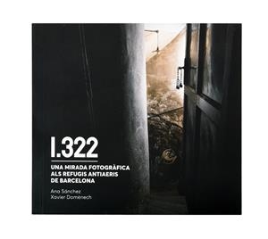 1322. UNA MIRADA FOTOGRÀFICA ALS REFUGIS ANTIAERIS DE BARCELONA | 9788491564911 | DOMÈNECH, XAVIER/SÁNCHEZ, ANA | Galatea Llibres | Llibreria online de Reus, Tarragona | Comprar llibres en català i castellà online