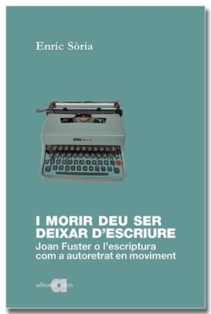 I MORIR DEU SER DEIXAR D'ESCRIURE JOAN FUSTER O L'ESCRIPTURA COM A AUTORETRAT | 9788418618598 | SÒRIA PARRA, ENRIC | Galatea Llibres | Librería online de Reus, Tarragona | Comprar libros en catalán y castellano online