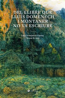 DEL LLIBRE QUE LLUÍS DOMÈNECH I MONTANER NO VA ESCRIURE | 9788491689492 | DOMÈNECH I GIRBAU, LLUÍS/SALA GARCIA, TERESA MONTSERRAT | Galatea Llibres | Llibreria online de Reus, Tarragona | Comprar llibres en català i castellà online