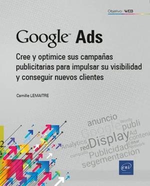 GOOGLE ADS - CREE Y OPTIMICE SUS CAMPAÑAS PUBLICITARIAS PARA IMPULSAR SU VISIBIL | 9782409041914 | LEMAITRE, CAMILLE | Galatea Llibres | Librería online de Reus, Tarragona | Comprar libros en catalán y castellano online