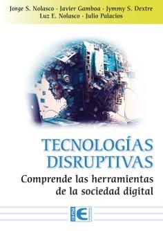 TECNOLOGÍAS DISRUPTIVAS | 9788419857507 | NOLASCO VALENZUELA, JORGE SANTIAGO/JAVIER ARTURO GAMBOA CRUZADO/DEXTRE ALARCON SR. JYMMY STUWART/LUZ | Galatea Llibres | Llibreria online de Reus, Tarragona | Comprar llibres en català i castellà online