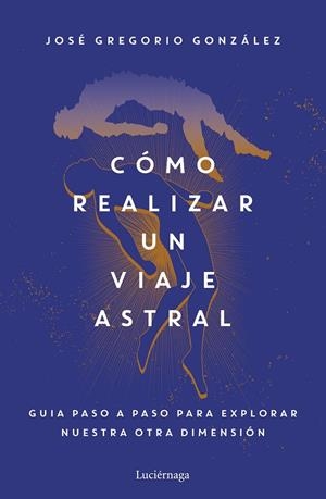 CÓMO REALIZAR UN VIAJE ASTRAL | 9788419164742 | GONZÁLEZ, JOSÉ GREGORIO | Galatea Llibres | Librería online de Reus, Tarragona | Comprar libros en catalán y castellano online