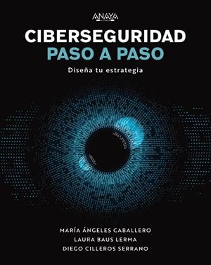 CIBERSEGURIDAD PASO A PASO | 9788441548442 | CABALLERO VELASCO, MARÍA ÁNGELES/BAUS LERMA, LAURA/CILLEROS SERRANO, DIEGO | Galatea Llibres | Llibreria online de Reus, Tarragona | Comprar llibres en català i castellà online