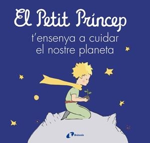 EL PETIT PRÍNCEP T'ENSENYA A CUIDAR EL NOSTRE PLANETA | 9788413493046 | DE SAINT-EXUPÉRY, ANTOINE/CARRIL MARTÍNEZ, ISABEL/CAVERO, PALOMA/RODRÍGUEZ-RABADÁN, BEATRIZ | Galatea Llibres | Llibreria online de Reus, Tarragona | Comprar llibres en català i castellà online