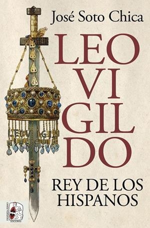 LEOVIGILDO. REY DE LOS HISPANOS | 9788412716658 | SOTO CHICA, JOSÉ | Galatea Llibres | Librería online de Reus, Tarragona | Comprar libros en catalán y castellano online