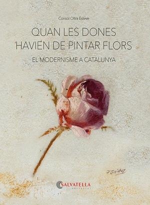 QUAN LES DONES HAVIEN DE PINTAR FLORS | 9788418427893 | OLTRA ESTEVE, CONSOL | Galatea Llibres | Librería online de Reus, Tarragona | Comprar libros en catalán y castellano online